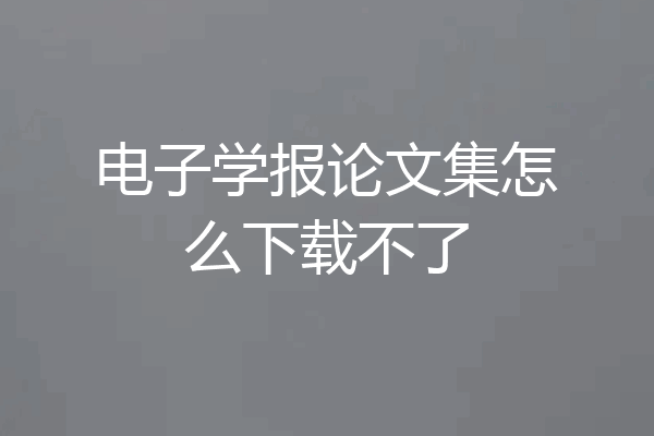 电子学报论文集怎么下载不了