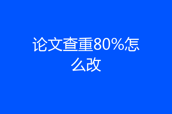 论文查重80%怎么改