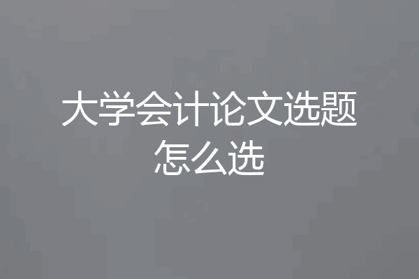 大学会计论文选题怎么选