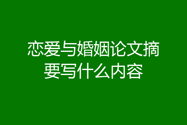 恋爱与婚姻论文摘要写什么内容