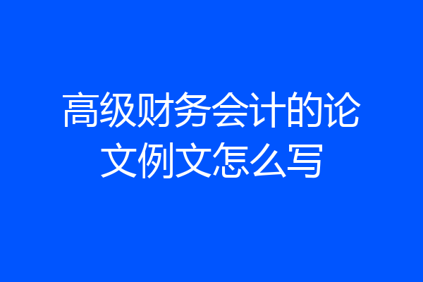 高级财务会计的论文例文怎么写
