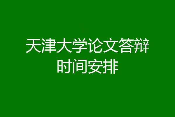 天津大学论文答辩时间安排