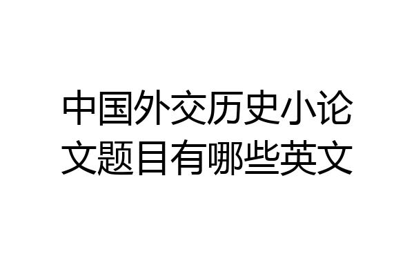 中国外交历史小论文题目有哪些英文