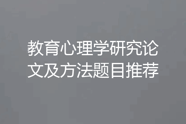 教育心理学研究论文及方法题目推荐