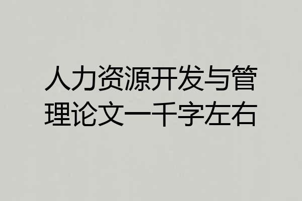 人力资源开发与管理论文一千字左右