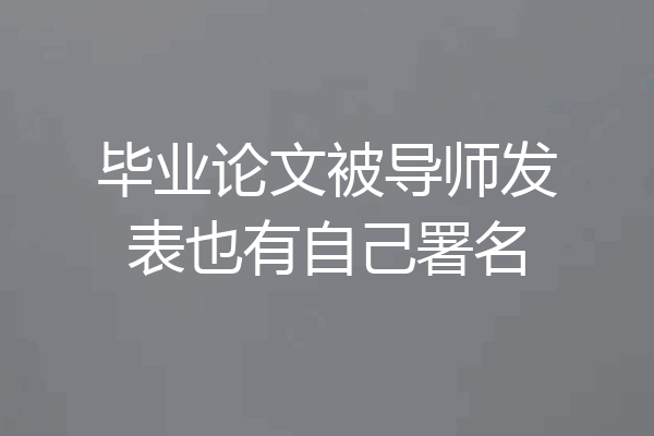 毕业论文被导师发表也有自己署名
