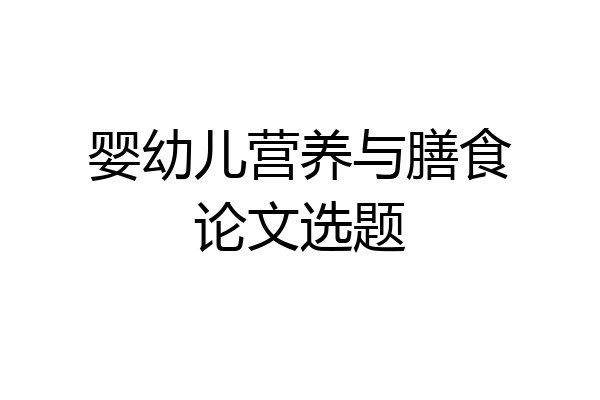 婴幼儿营养与膳食论文选题