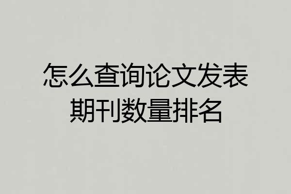 怎么查询论文发表期刊数量排名