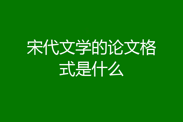 宋代文学的论文格式是什么
