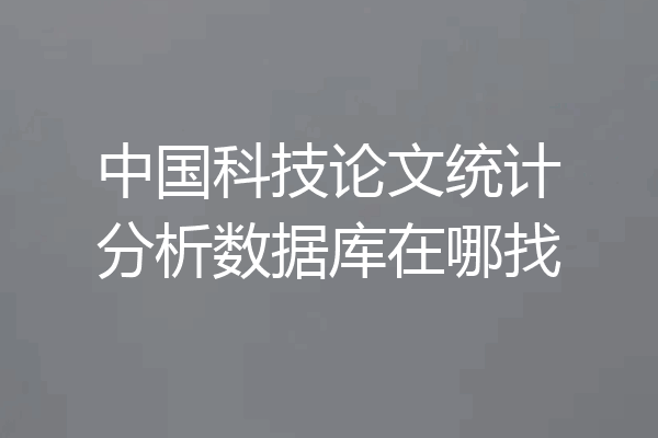 中国科技论文统计分析数据库在哪找