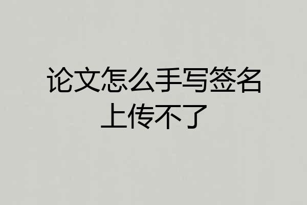 论文怎么手写签名上传不了