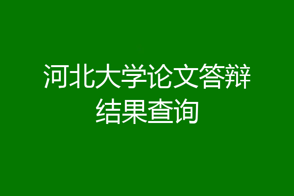 河北大学论文答辩结果查询