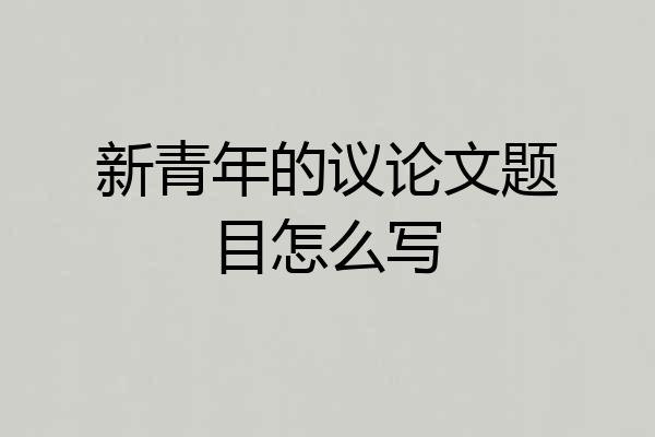 新青年的议论文题目怎么写