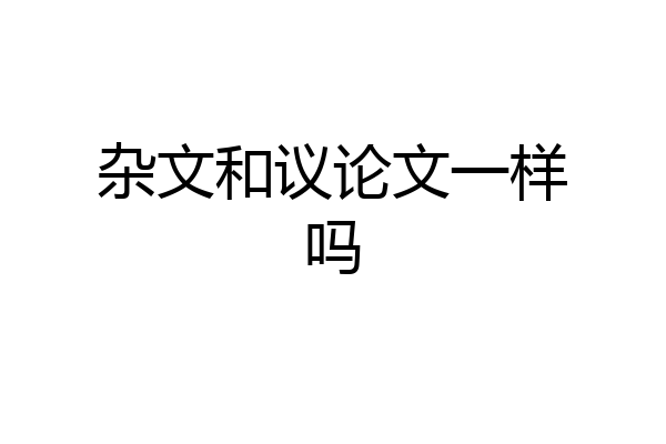 杂文和议论文一样吗