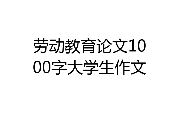 劳动教育论文1000字大学生作文