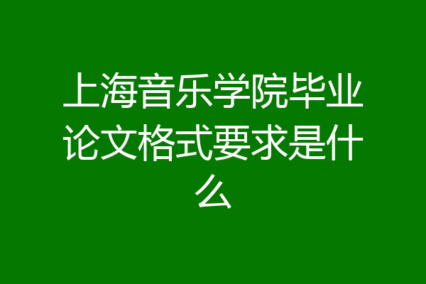 上海音乐学院毕业论文格式要求是什么