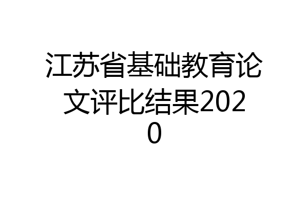 江苏省基础教育论文评比结果2020