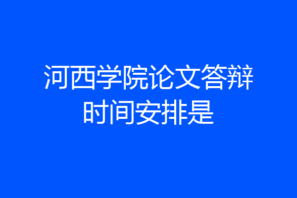 河西学院论文答辩时间安排是