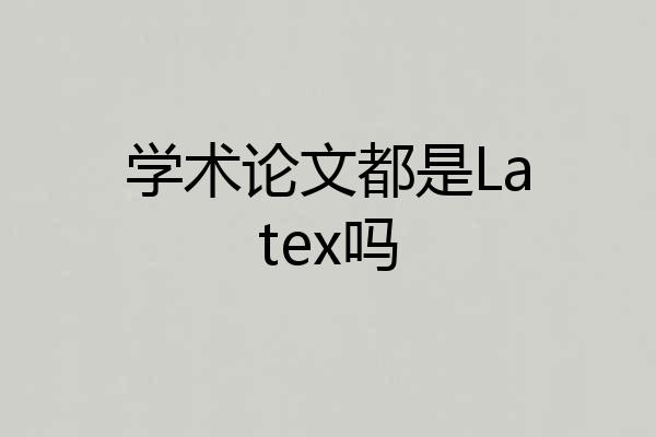 学术论文都是Latex吗