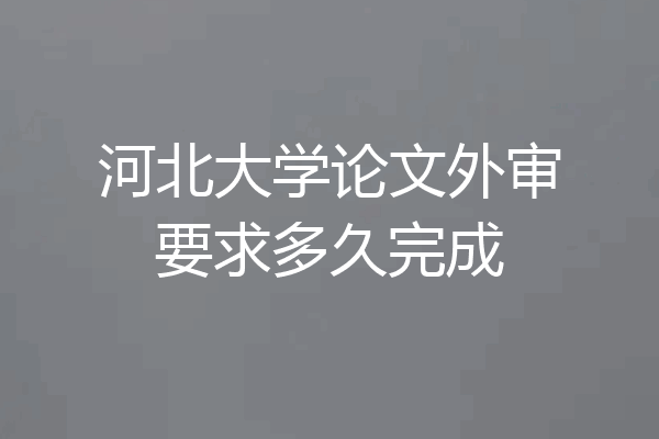 河北大学论文外审要求多久完成
