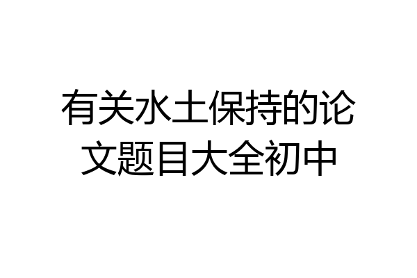 有关水土保持的论文题目大全初中