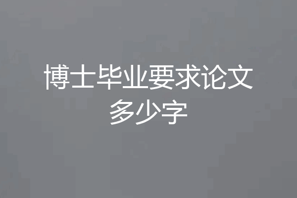 博士毕业要求论文多少字