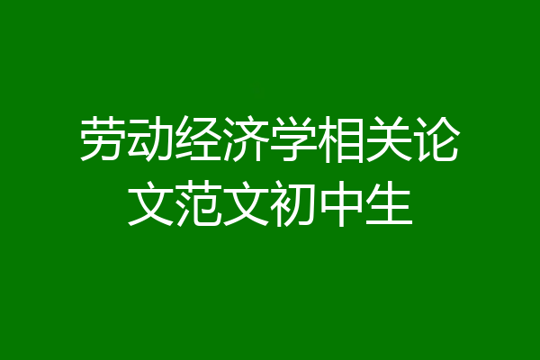 劳动经济学相关论文范文初中生