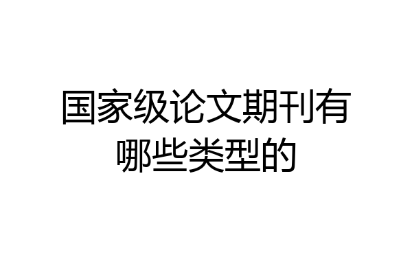国家级论文期刊有哪些类型的