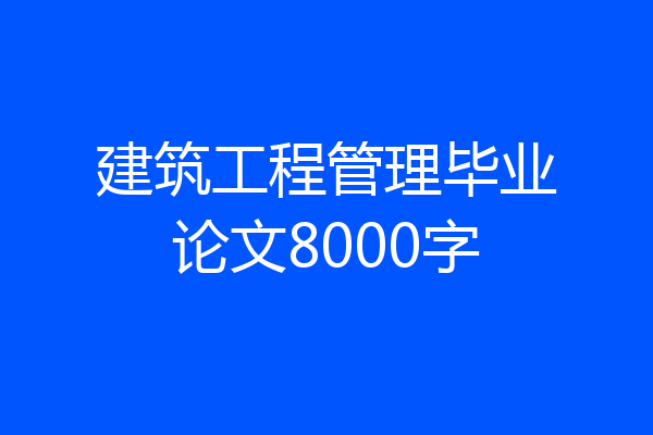 建筑工程管理毕业论文8000字