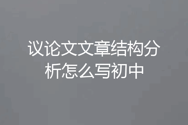 议论文文章结构分析怎么写初中