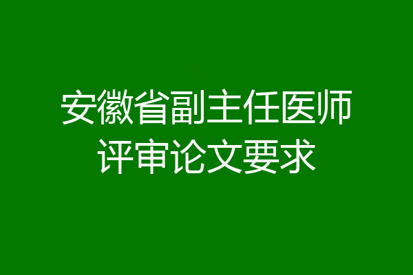 安徽省副主任医师评审论文要求