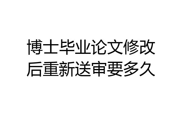 博士毕业论文修改后重新送审要多久