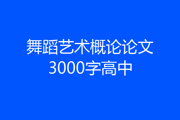 舞蹈艺术概论论文3000字高中