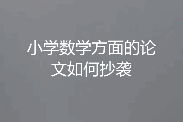 小学数学方面的论文如何抄袭