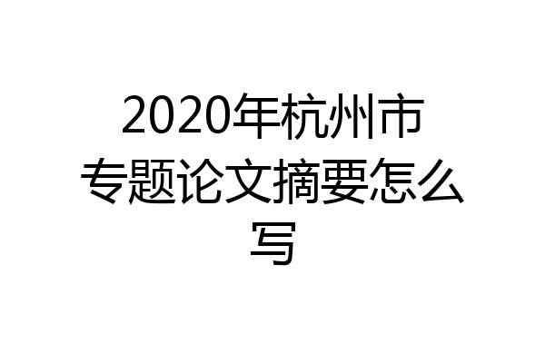 2020年杭州市专题论文摘要怎么写