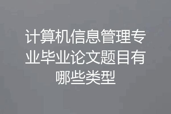 计算机信息管理专业毕业论文题目有哪些类型
