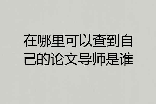 在哪里可以查到自己的论文导师是谁