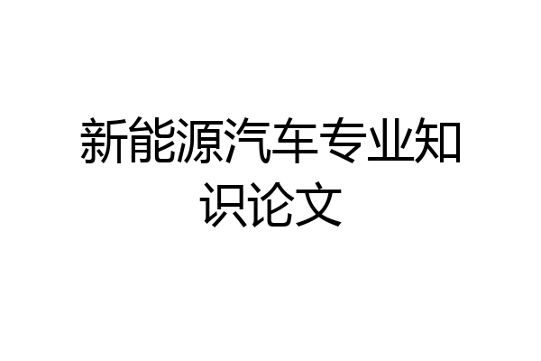 新能源汽车专业知识论文