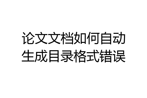 论文文档如何自动生成目录格式错误