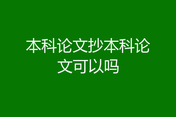 本科论文抄本科论文可以吗