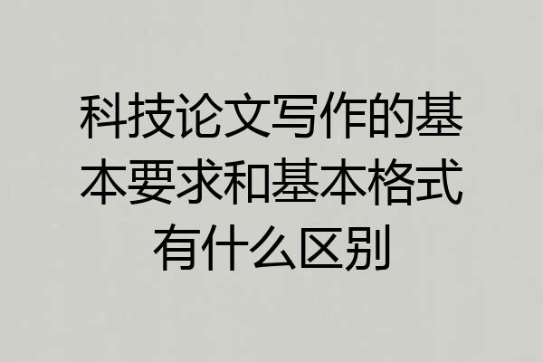 科技论文写作的基本要求和基本格式有什么区别