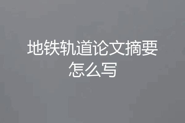 地铁轨道论文摘要怎么写