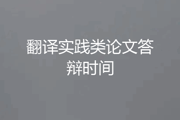 翻译实践类论文答辩时间