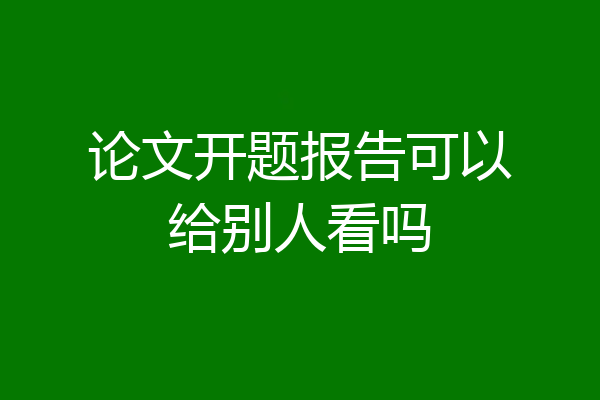 论文开题报告可以给别人看吗