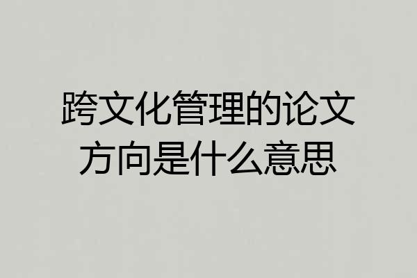 跨文化管理的论文方向是什么意思