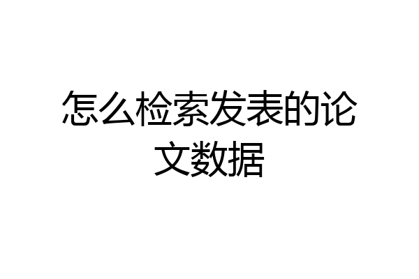 怎么检索发表的论文数据