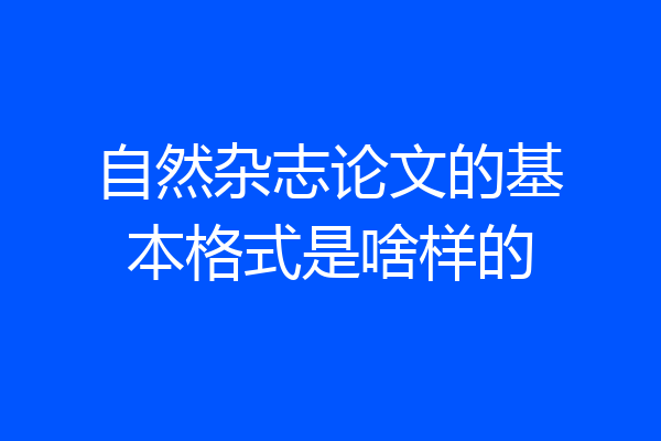 自然杂志论文的基本格式是啥样的