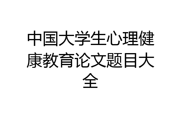 中国大学生心理健康教育论文题目大全