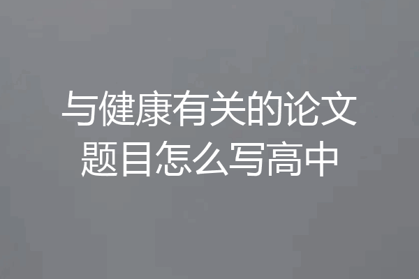 与健康有关的论文题目怎么写高中