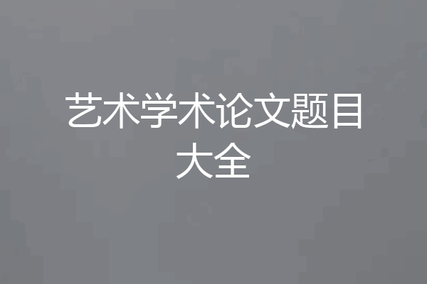 艺术学术论文题目大全